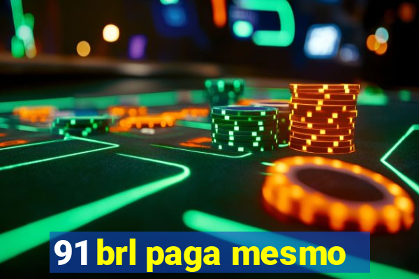 91 brl paga mesmo